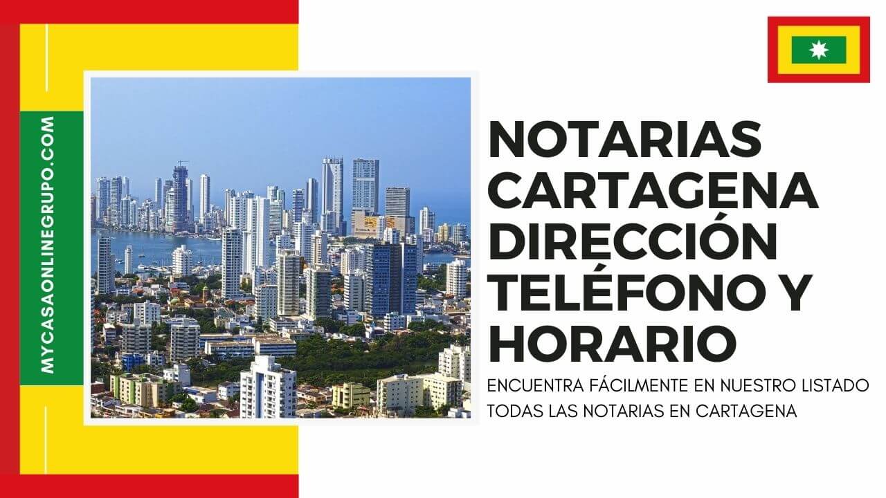 NOTARIAS CARTAGENA DIRECCIÓN, TELÉFONO Y HORARIO 2022